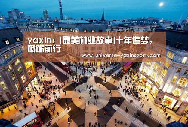 yaxin：[最美林业故事]十年追梦，砥砺前行​